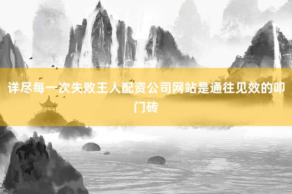 详尽每一次失败王人配资公司网站是通往见效的叩门砖